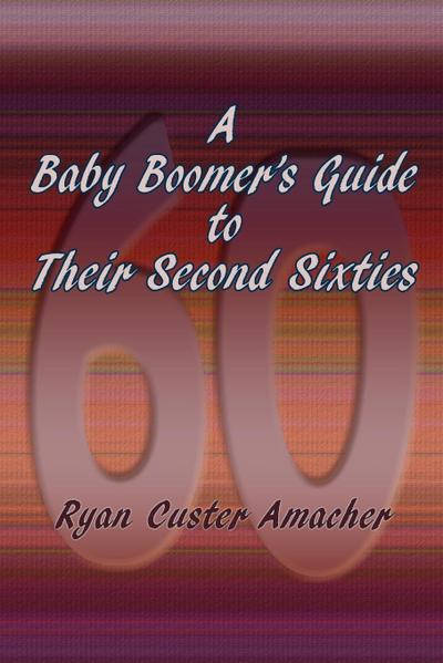 A Baby Boomer’s Guide to Their Second Sixties