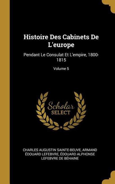 Histoire Des Cabinets De L’europe: Pendant Le Consulat Et L’empire, 1800-1815; Volume 5