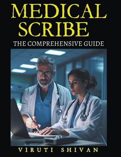 Shivan, V: Medical Scribe - The Comprehensive Guide