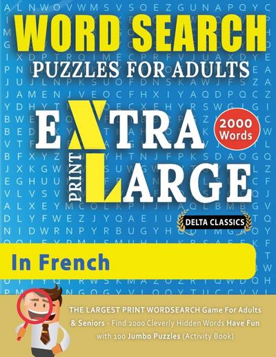 WORD SEARCH PUZZLES EXTRA LARGE PRINT FOR ADULTS  IN FRENCH - Delta Classics - The LARGEST PRINT WordSearch Game for Adults And Seniors - Find 2000 Cleverly Hidden Words - Have Fun with 100 Jumbo Puzzles (Activity Book)