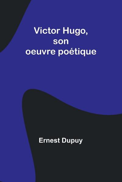 Victor Hugo, son oeuvre poétique