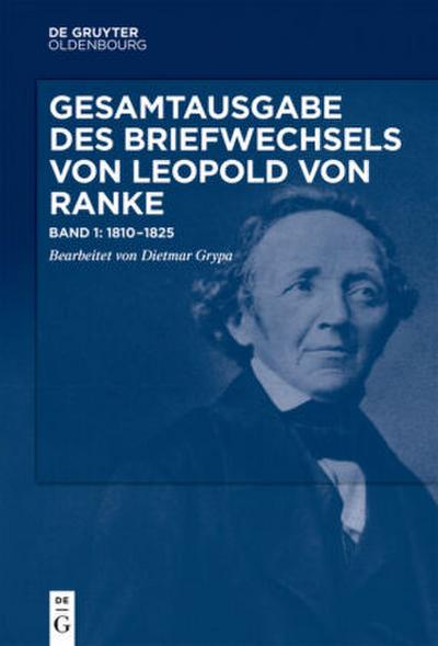 Gesamtausgabe des Briefwechsels von Leopold von Ranke, Band 1, Gesamtausgabe des Briefwechsels von Leopold von Ranke (1810-1825)