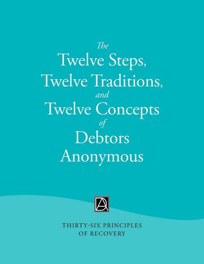 The Twelve Steps, Twelve Traditions, and Twelve Concepts of Debtors Anonymous