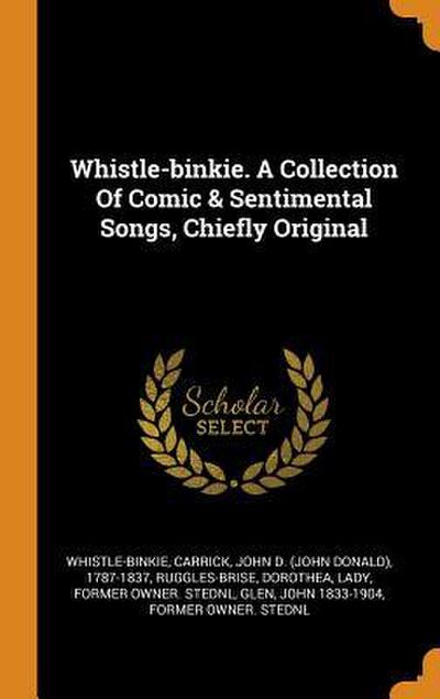 Whistle-binkie. A Collection Of Comic & Sentimental Songs, Chiefly Original