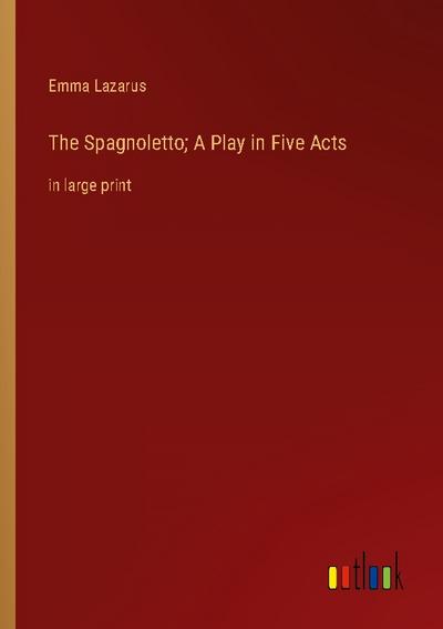 The Spagnoletto; A Play in Five Acts