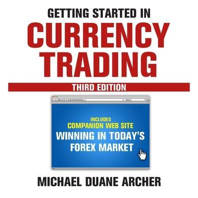 Getting Started in Currency Trading: Winning in Today’s Forex Market