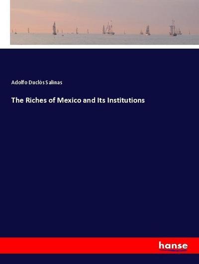 The Riches of Mexico and Its Institutions