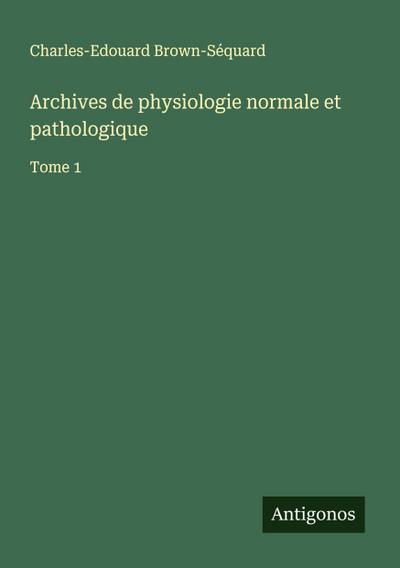 Archives de physiologie normale et pathologique