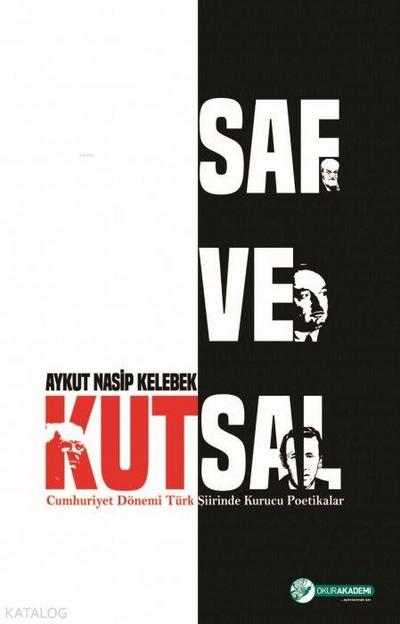 Saf ve Kutsal - Cumhuriyet Dönemi Türk Siirinde Kurucu Poetikalar