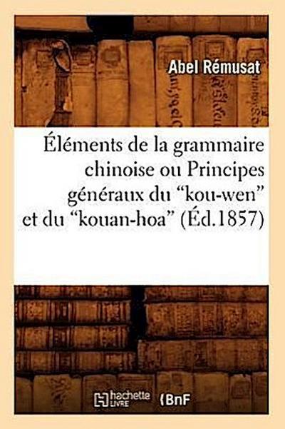 Éléments de la Grammaire Chinoise Ou Principes Généraux Du Kou-Wen Et Du Kouan-Hoa (Éd.1857)