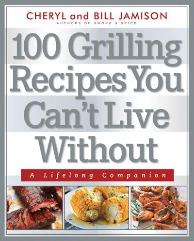 100 Grilling Recipes You Can’t Live Without