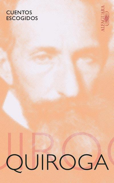 Cuentos Escogidos. Horacio Quiroga / Selected Stories: Horacio Quiroga