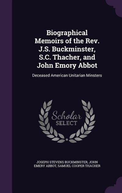Biographical Memoirs of the Rev. J.S. Buckminster, S.C. Thacher, and John Emory Abbot