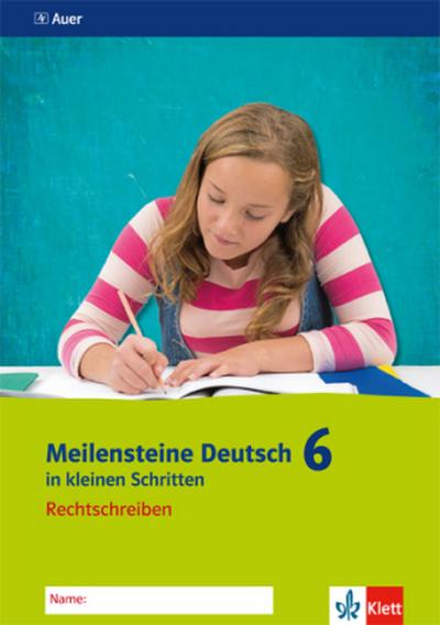 Meilensteine Deutsch in kleinen Schritten. Rechtschreiben 6. Schuljahr. Ausgabe ab 2016