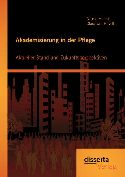 Akademisierung in der Pflege: Aktueller Stand und Zukunftsperspektiven