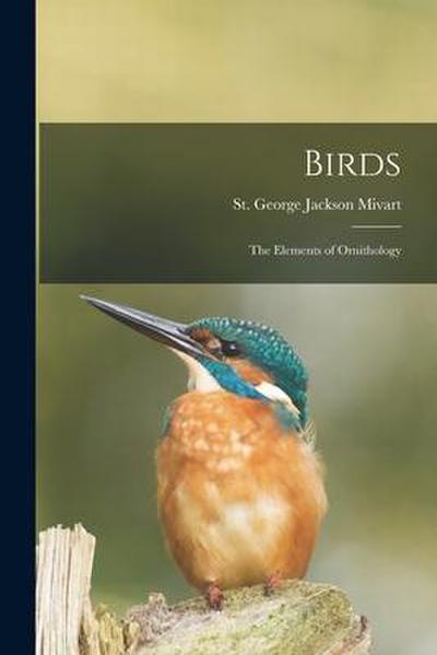 Birds: the Elements of Ornithology