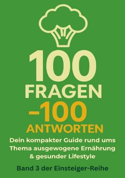 100 Fragen - 100 Antworten. Dein kompakter Guide rund ums Thema ausgewogene Ernährung und gesunder Lifestyle