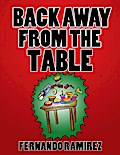 BACK AWAY FROM THE TABLE