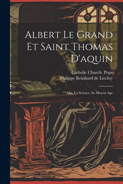 Albert Le Grand Et Saint Thomas D’aquin: Ou, La Science Au Moyen Age
