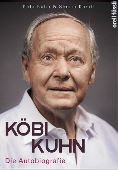 Kuhn, J: Köbi Kuhn. Die Autobiografie