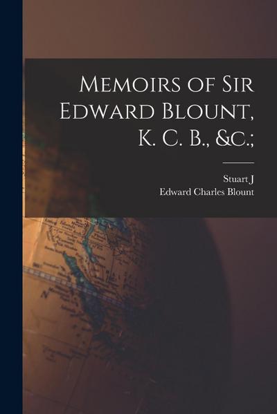 Memoirs of Sir Edward Blount, K. C. B., &c.;