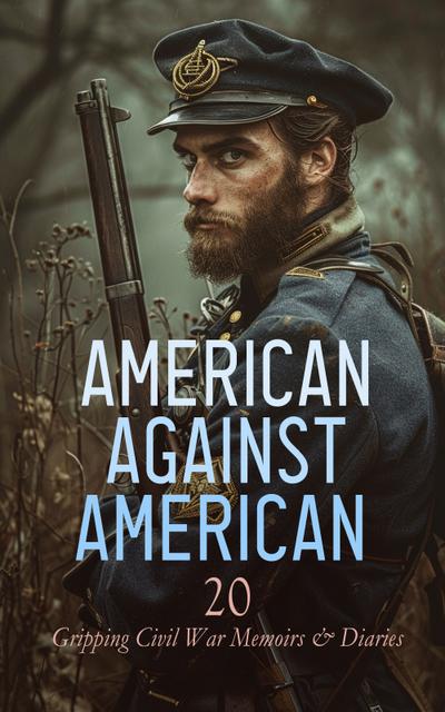 American against American - 20 Gripping Civil War Memoirs & Diaries