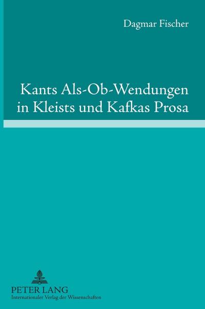Kants Als-Ob-Wendungen in Kleists und Kafkas Prosa