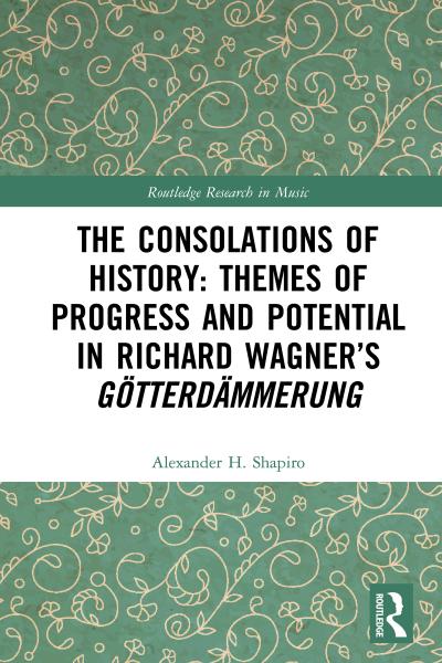 The Consolations of History: Themes of Progress and Potential in Richard Wagner’s Gotterdammerung