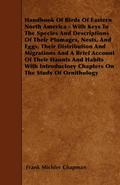 Handbook Of Birds Of Eastern North America - With Keys To The Species And Descriptions Of Their Plumages, Nests, And Eggs, Their Distribution And Migrations And A Brief Account Of Their Haunts And Habits With Introductory Chapters On The Study Of Ornithol