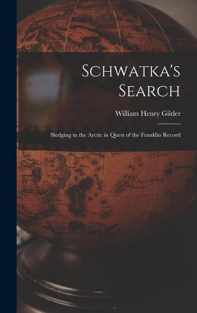 Schwatka’s Search; Sledging in the Arctic in Quest of the Franklin Record
