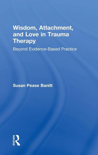 Wisdom, Attachment, and Love in Trauma Therapy