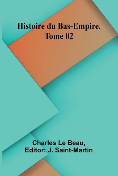 Histoire du Bas-Empire. Tome 02