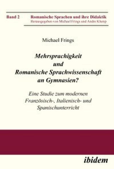 Mehrsprachigkeit und Romanische Sprachwissenschaft an Gymnasien? Eine Studie zum modernen Französisch-, Italienisch- und Spanischunterricht