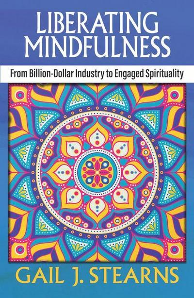 Liberating Mindfulness: From Billion-Dollar Industry to Engaged Spirituality