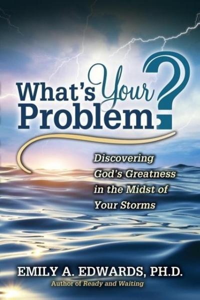 What’s Your Problem? Discovering God’s Greatness in the Midst of Your Storms