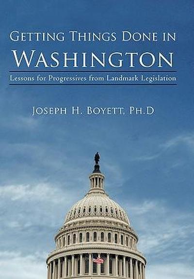 Getting Things Done in Washington - Joseph H. Boyett Ph. D.