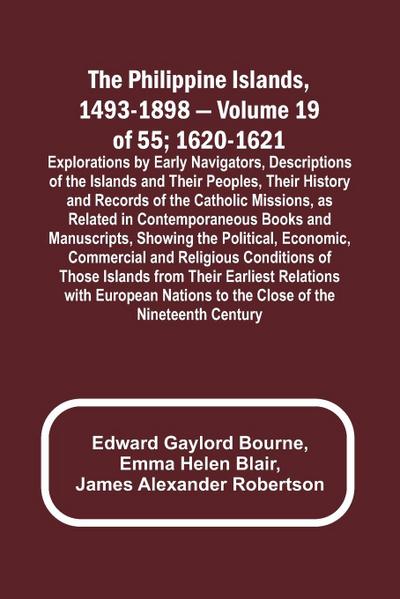 The Philippine Islands, 1493-1898 - Volume 19 of 55 ; 1620-1621 ; Explorations by Early Navigators, Descriptions of the Islands and Their Peoples, Their History and Records of the Catholic Missions, as Related in Contemporaneous Books and Manuscripts, Sho