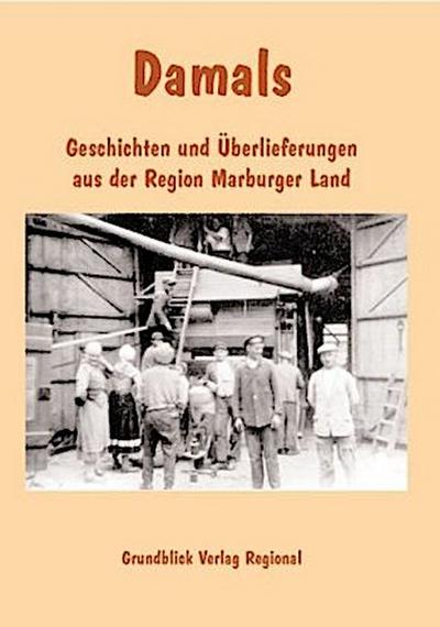 Damals - Geschichten und Überlieferungen aus der Region Marburger Land. Bd.1
