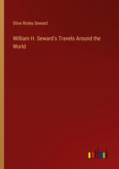 William H. Seward’s Travels Around the World
