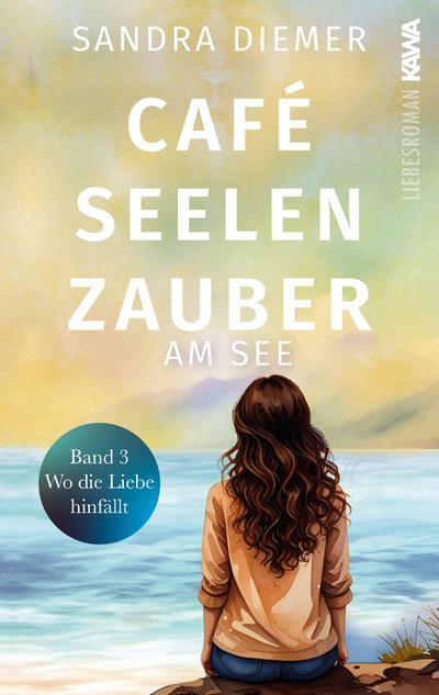 Café Seelenzauber am See | Wo die Liebe hinfällt (Band 3)