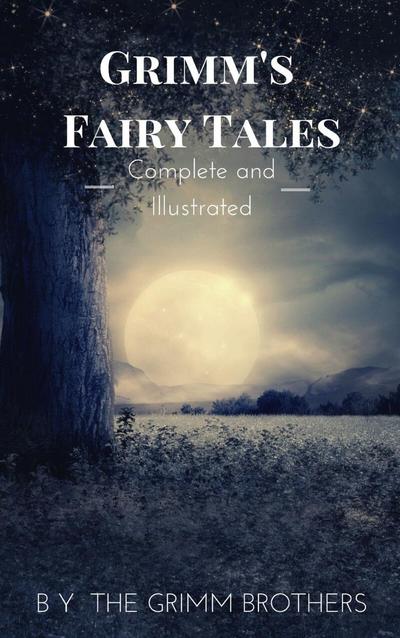 Grimm’s Fairy Tales : Complete and Illustrated