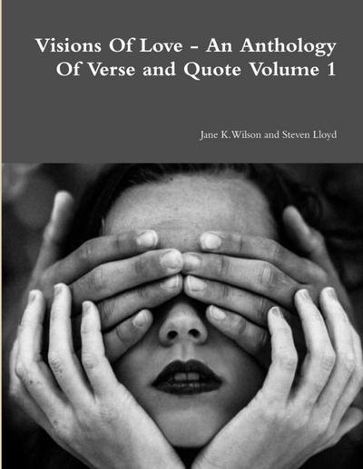 Visions Of Love - An Anthology Of Verse and Quote Volume 1
