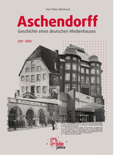 Aschendorff - Geschichte eines deutschen Medienhauses - Karl-Peter Ellerbrock