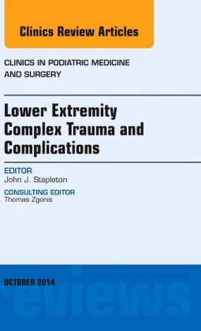 Lower Extremity Complex Trauma and Complications, an Issue of Clinics in Podiatric Medicine and Surgery