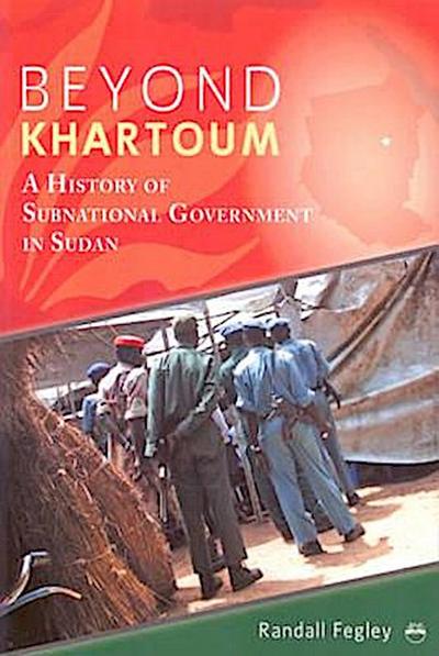 Fegley, R:  Beyond Khartoum: A History Of Subnational Govern