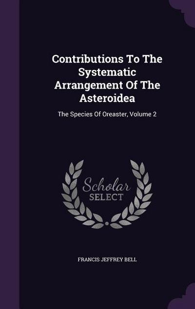Contributions to the Systematic Arrangement of the Asteroidea: The Species of Oreaster, Volume 2