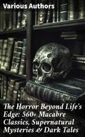 The Horror Beyond Life’s Edge: 560+ Macabre Classics, Supernatural Mysteries & Dark Tales
