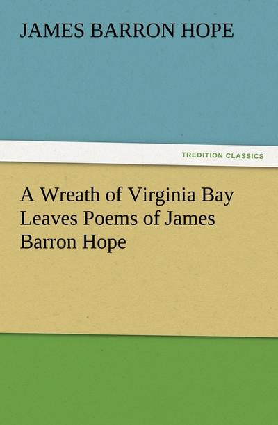 A Wreath of Virginia Bay Leaves Poems of James Barron Hope