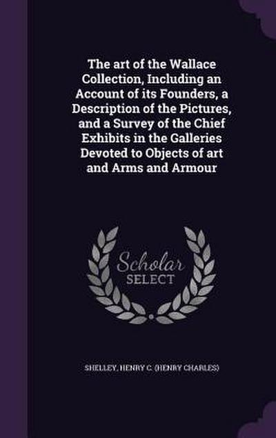 The art of the Wallace Collection, Including an Account of its Founders, a Description of the Pictures, and a Survey of the Chief Exhibits in the Gall