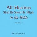 All Muslims Shall Be Saved by Elijah in the Bible